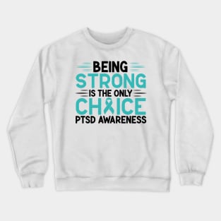 Being Strong Is The Only Choice PTSD Awareness Crewneck Sweatshirt